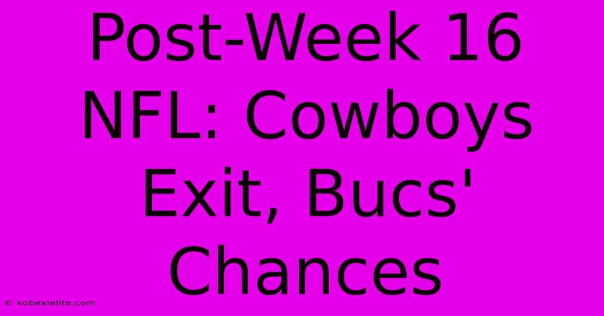 Post-Week 16 NFL: Cowboys Exit, Bucs' Chances