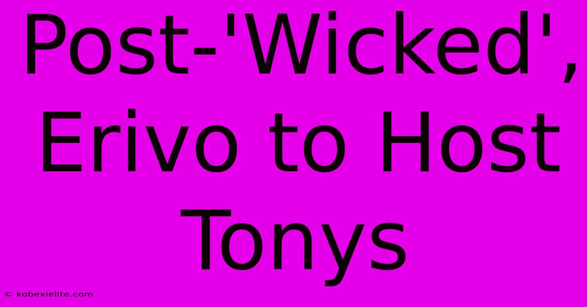 Post-'Wicked', Erivo To Host Tonys