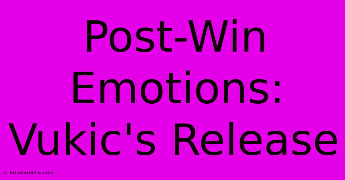 Post-Win Emotions: Vukic's Release