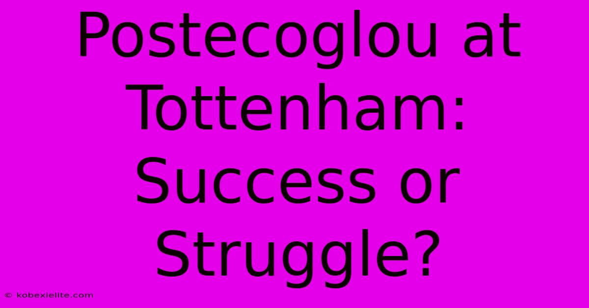 Postecoglou At Tottenham: Success Or Struggle?