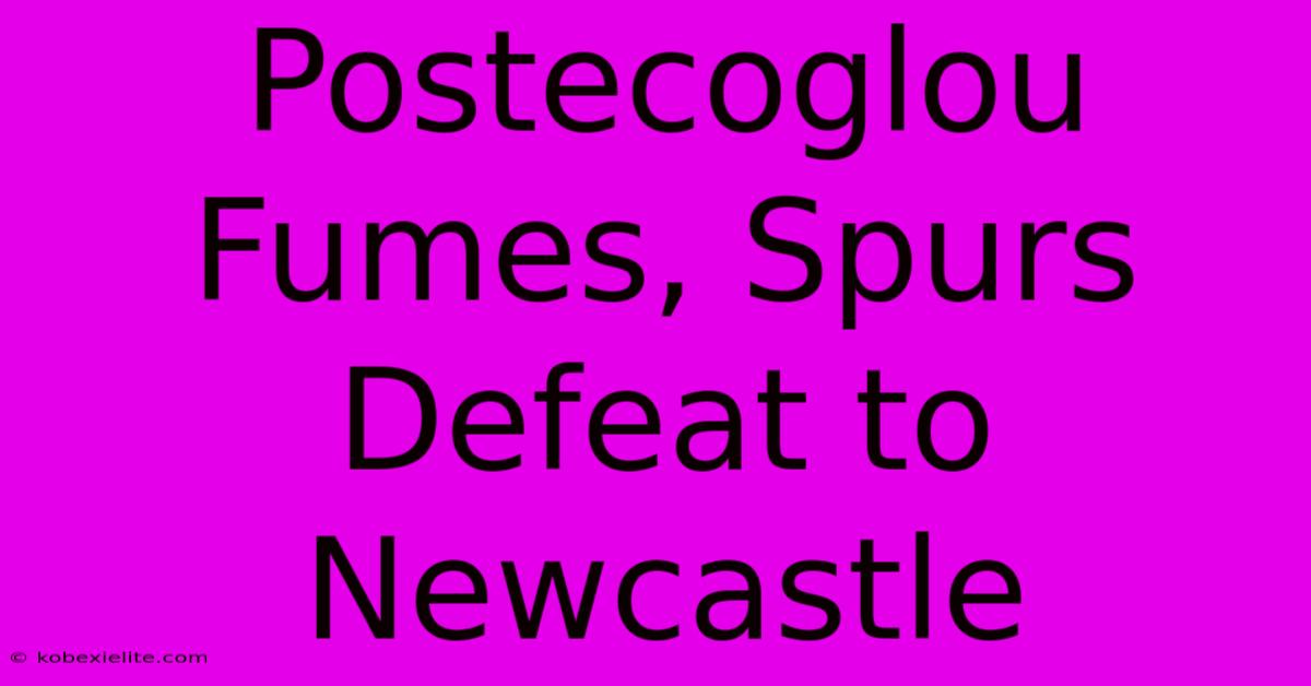 Postecoglou Fumes, Spurs Defeat To Newcastle