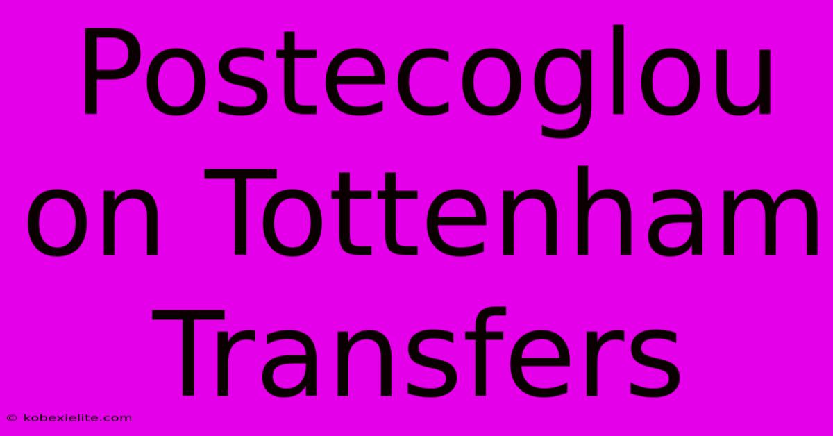 Postecoglou On Tottenham Transfers