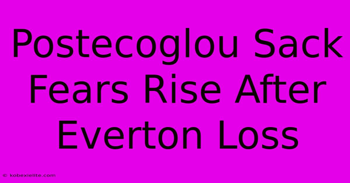 Postecoglou Sack Fears Rise After Everton Loss