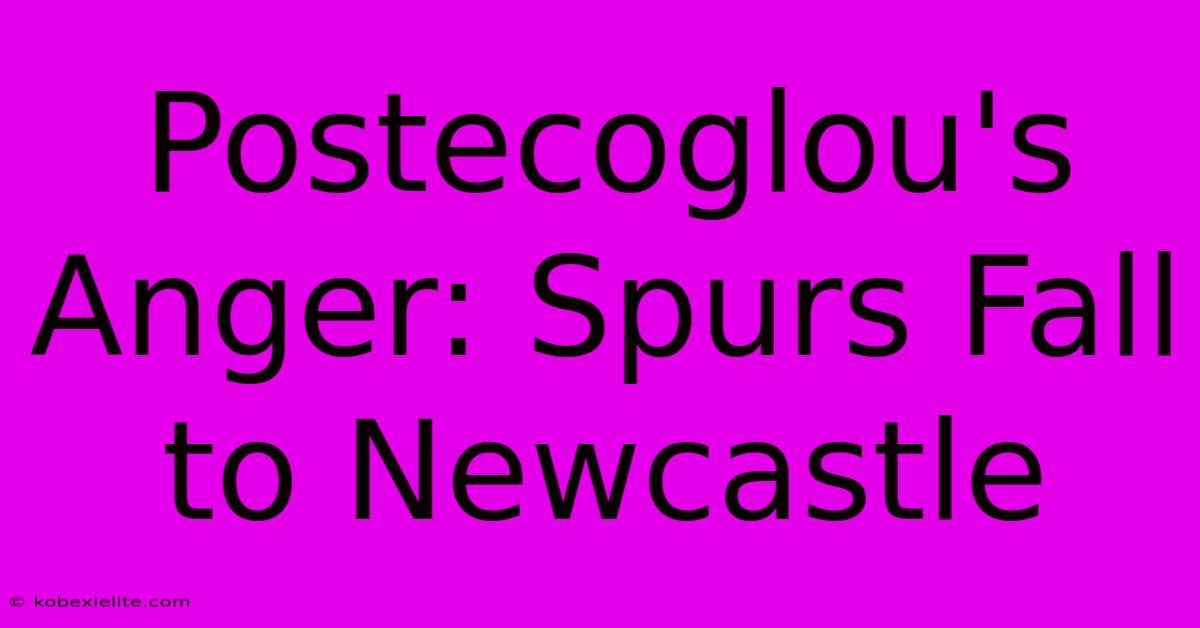 Postecoglou's Anger: Spurs Fall To Newcastle