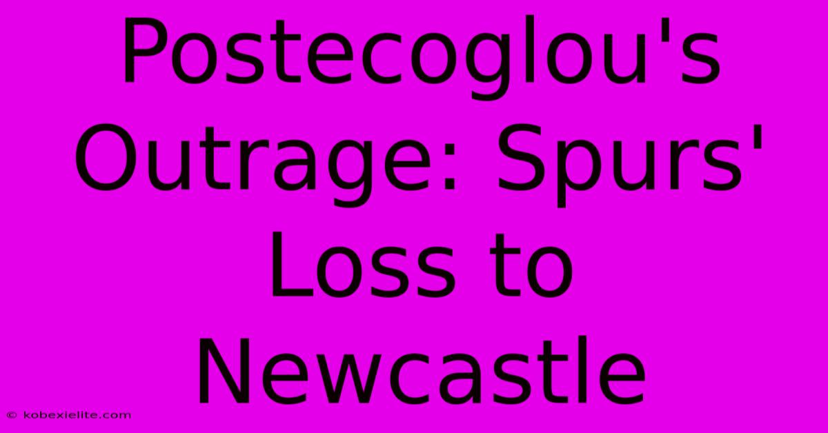 Postecoglou's Outrage: Spurs' Loss To Newcastle