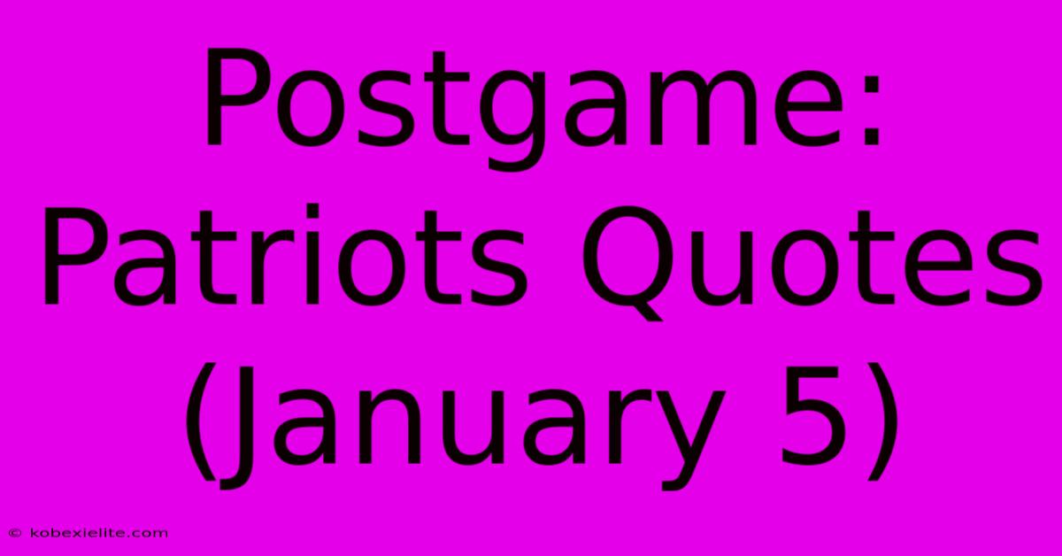 Postgame: Patriots Quotes (January 5)