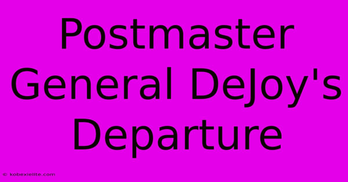 Postmaster General DeJoy's Departure