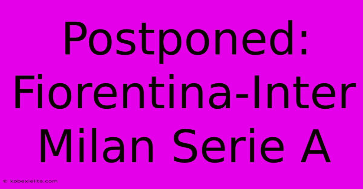 Postponed: Fiorentina-Inter Milan Serie A