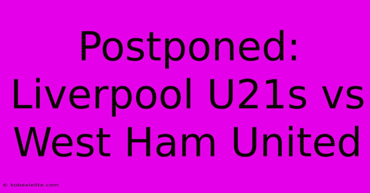 Postponed: Liverpool U21s Vs West Ham United