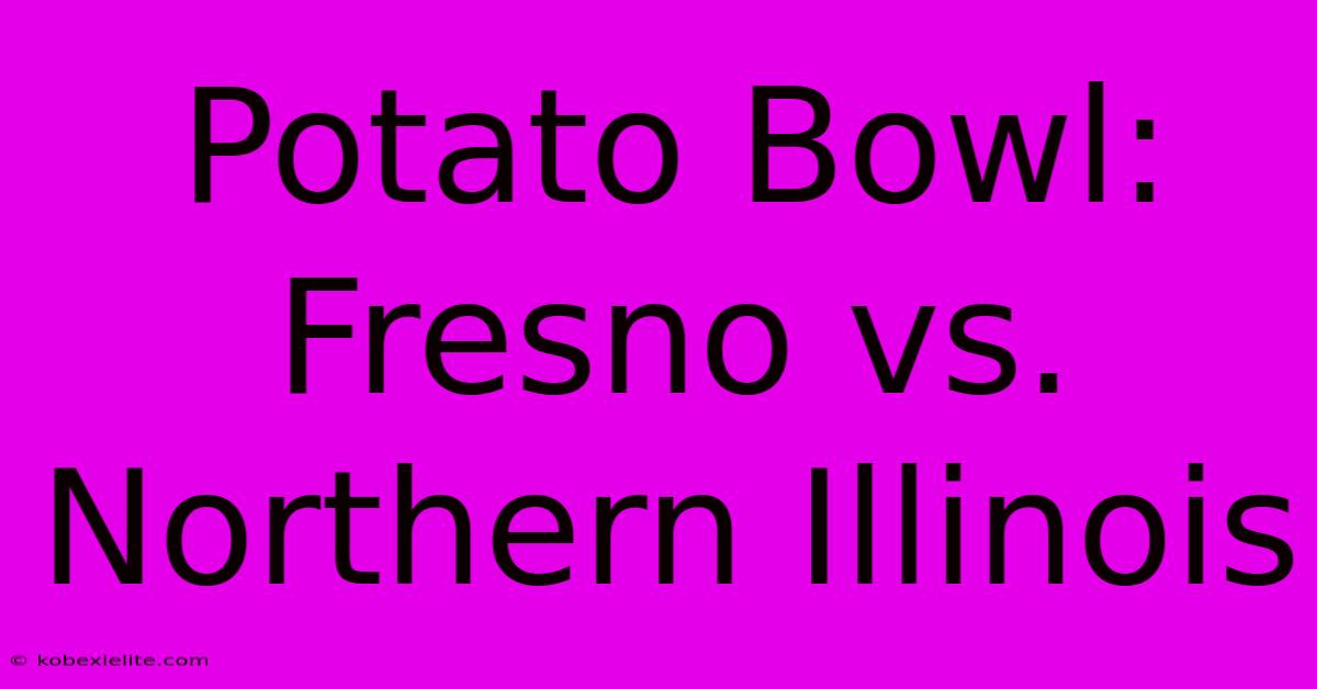 Potato Bowl: Fresno Vs. Northern Illinois