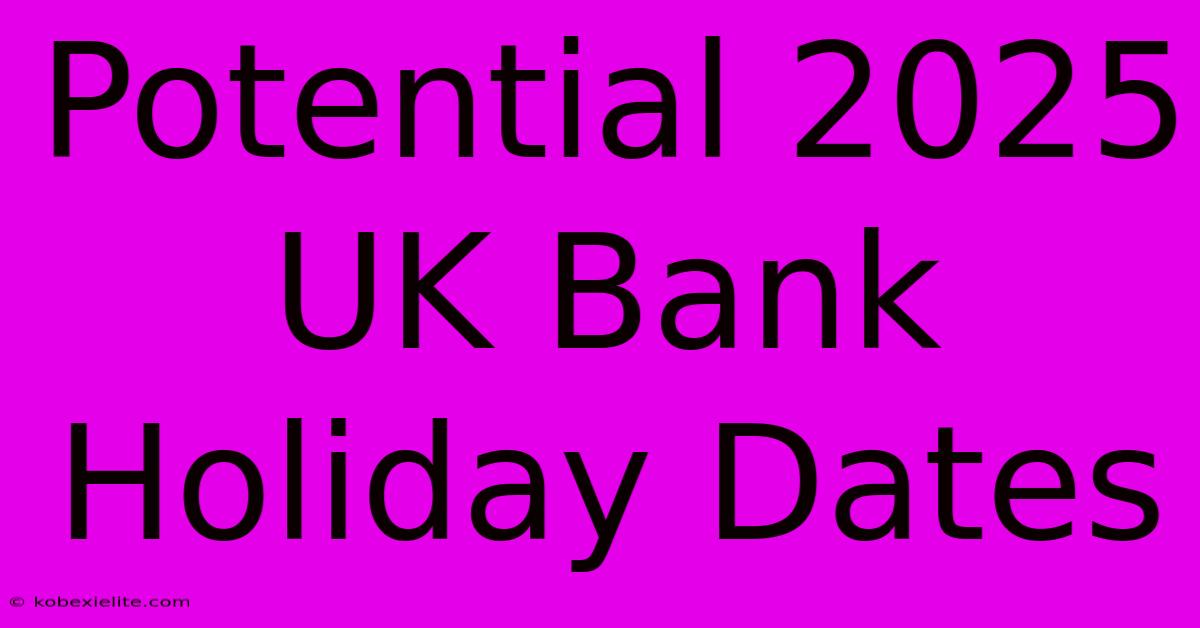 Potential 2025 UK Bank Holiday Dates