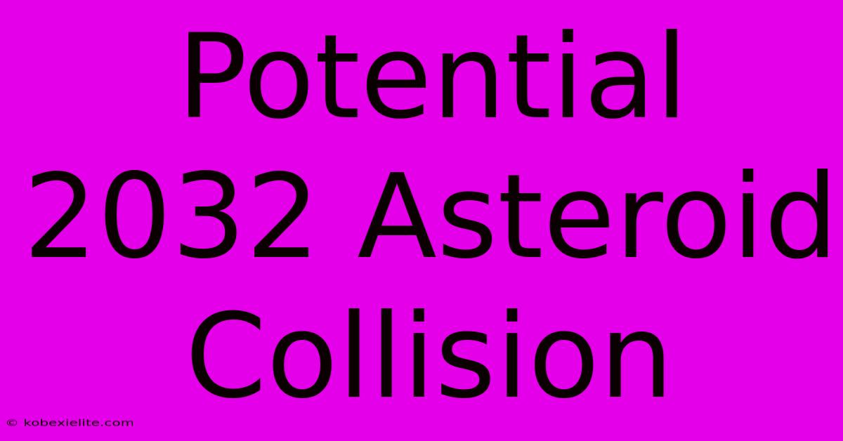 Potential 2032 Asteroid Collision