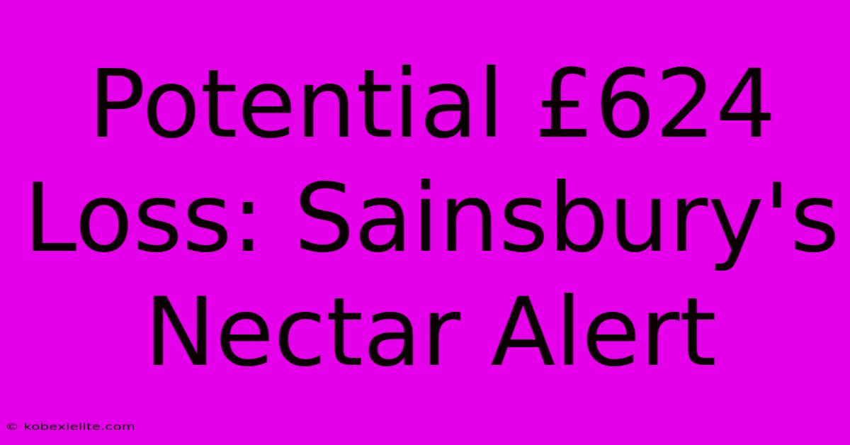 Potential £624 Loss: Sainsbury's Nectar Alert