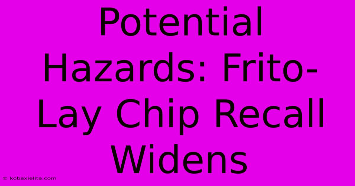 Potential Hazards: Frito-Lay Chip Recall Widens