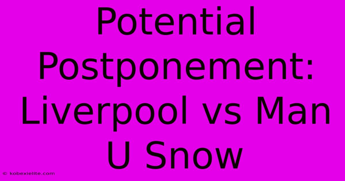 Potential Postponement: Liverpool Vs Man U Snow