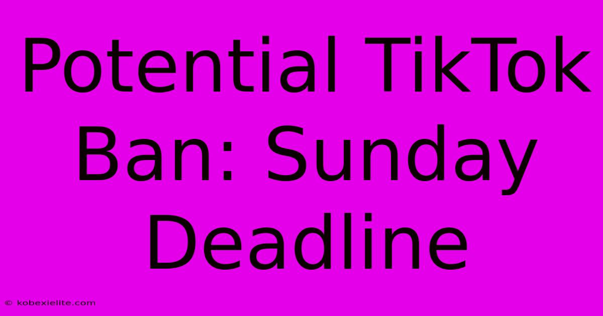 Potential TikTok Ban: Sunday Deadline