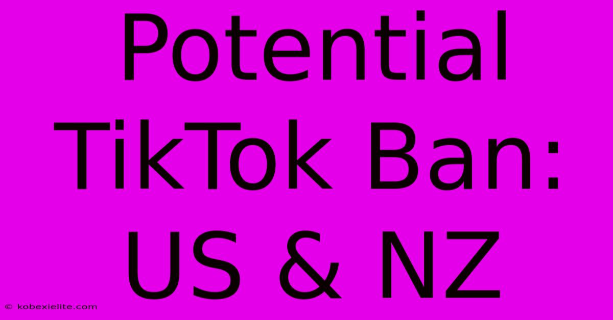 Potential TikTok Ban: US & NZ