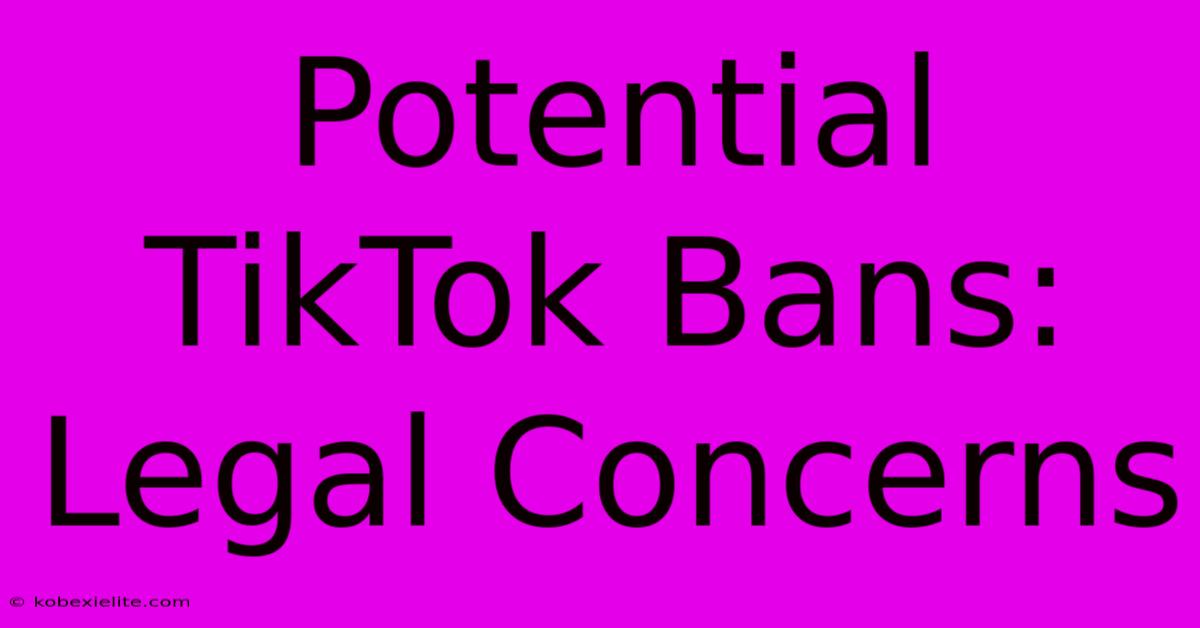 Potential TikTok Bans: Legal Concerns