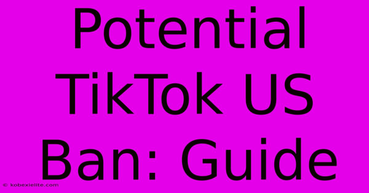 Potential TikTok US Ban: Guide