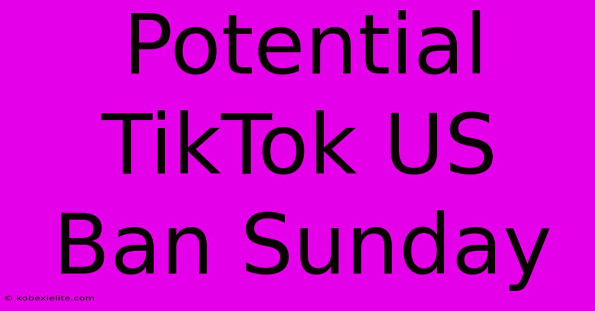 Potential TikTok US Ban Sunday