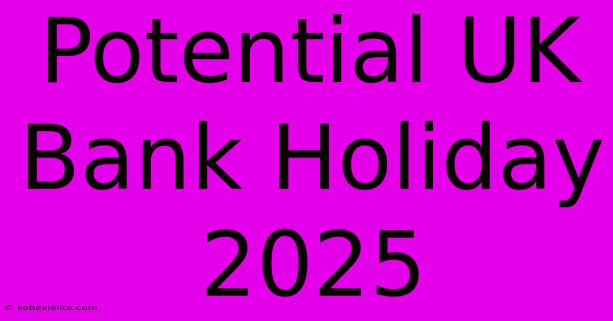 Potential UK Bank Holiday 2025