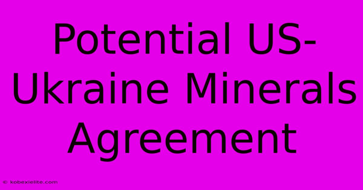 Potential US-Ukraine Minerals Agreement