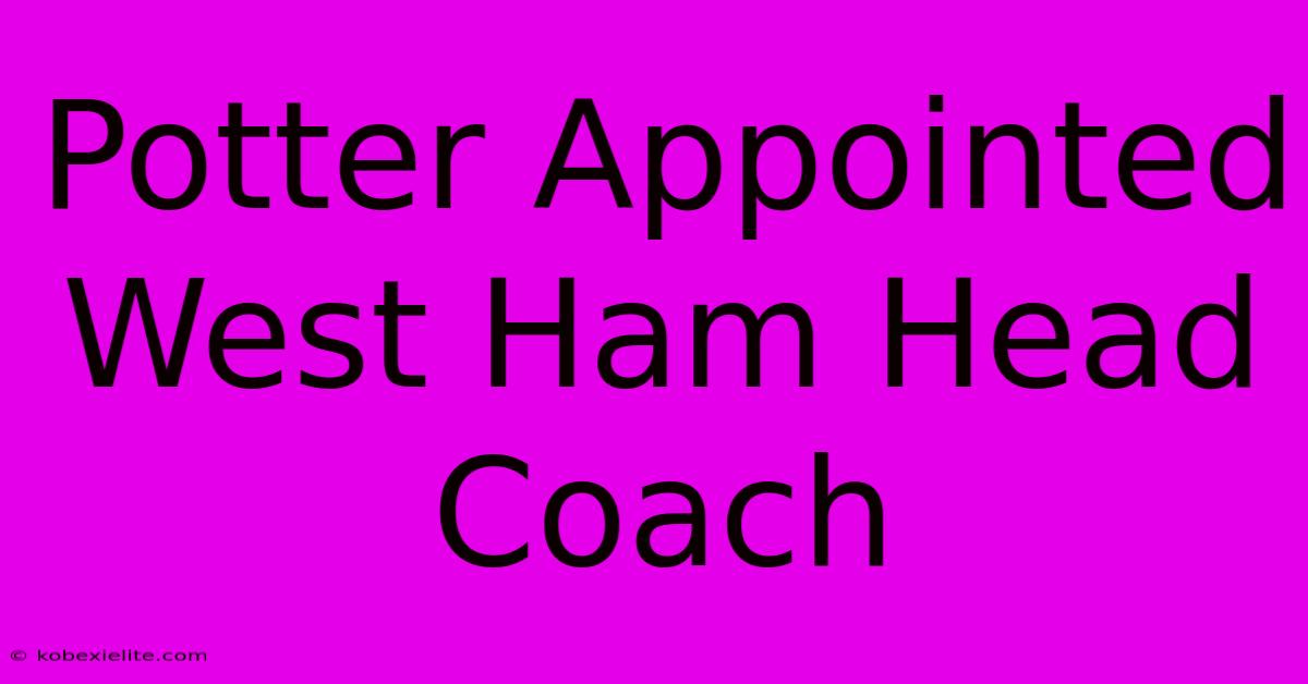 Potter Appointed West Ham Head Coach