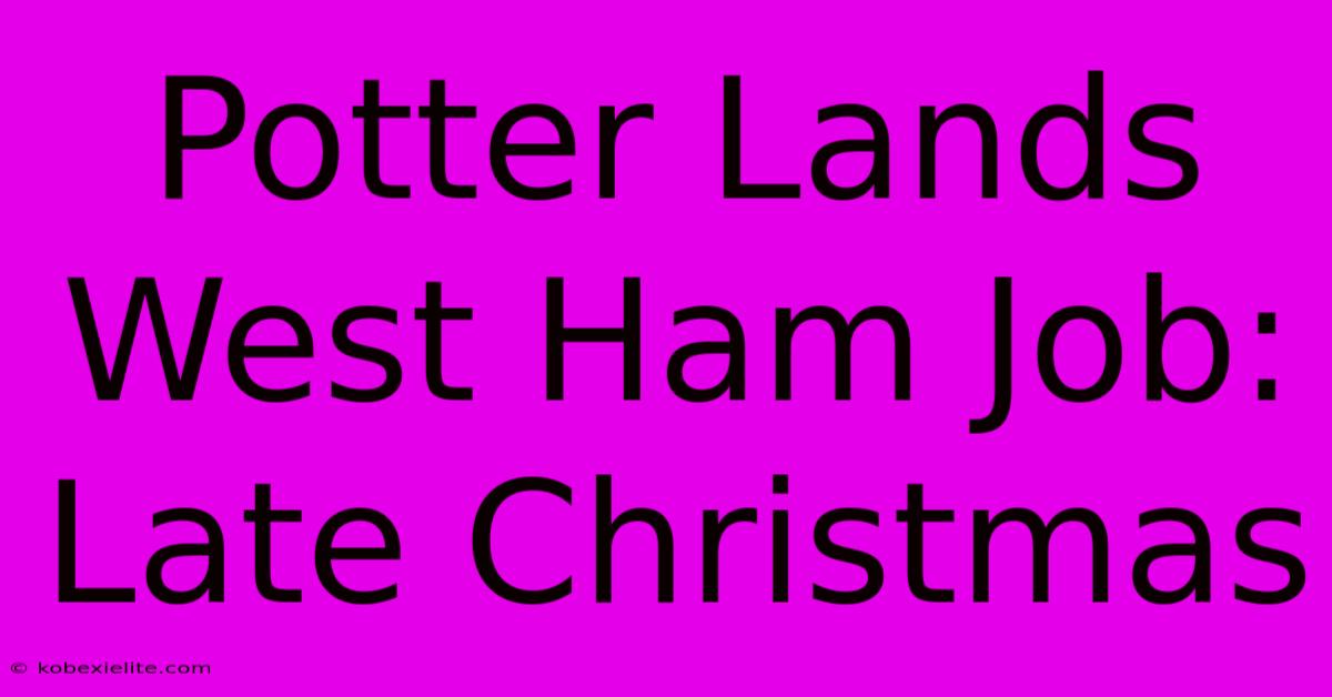 Potter Lands West Ham Job: Late Christmas