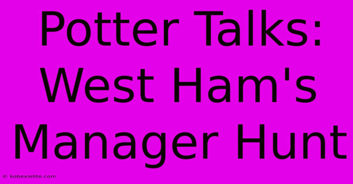 Potter Talks: West Ham's Manager Hunt