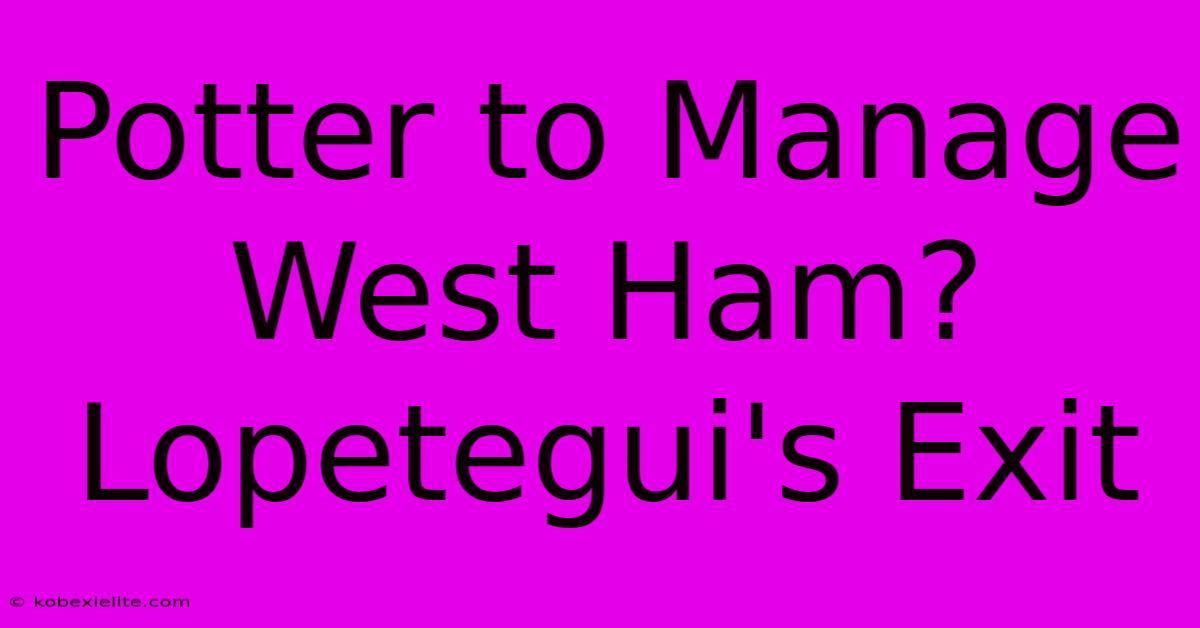 Potter To Manage West Ham?  Lopetegui's Exit