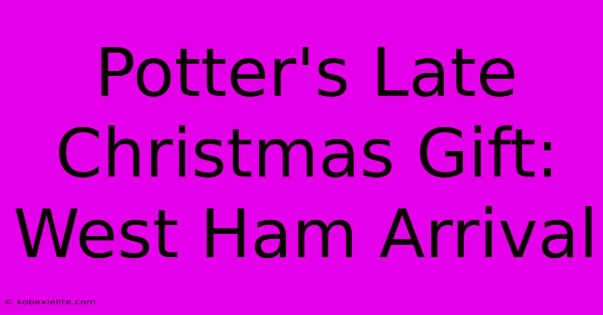 Potter's Late Christmas Gift: West Ham Arrival