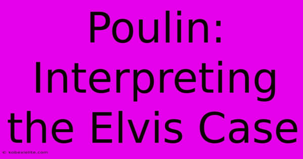 Poulin: Interpreting The Elvis Case