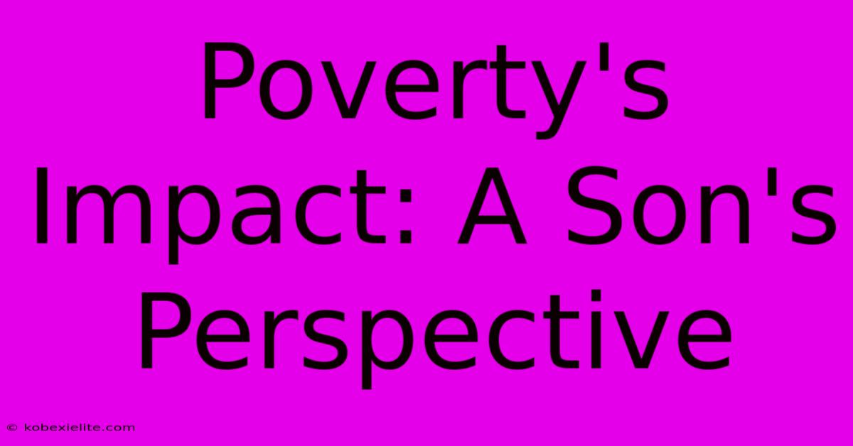 Poverty's Impact: A Son's Perspective