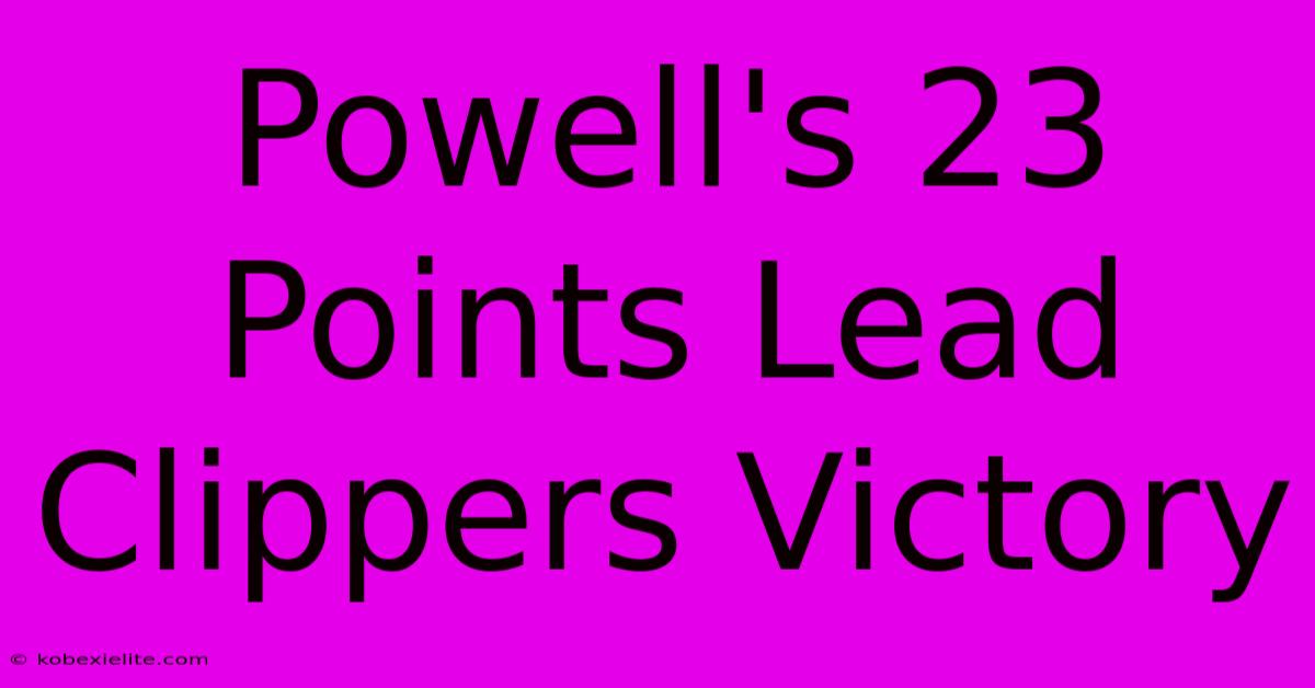 Powell's 23 Points Lead Clippers Victory