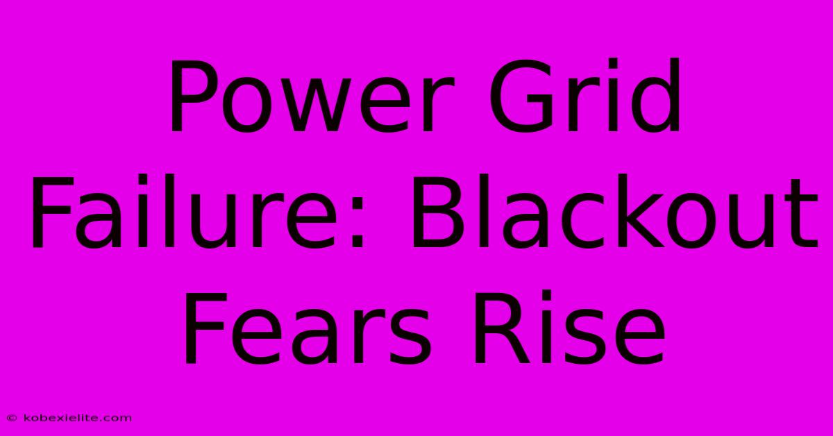 Power Grid Failure: Blackout Fears Rise