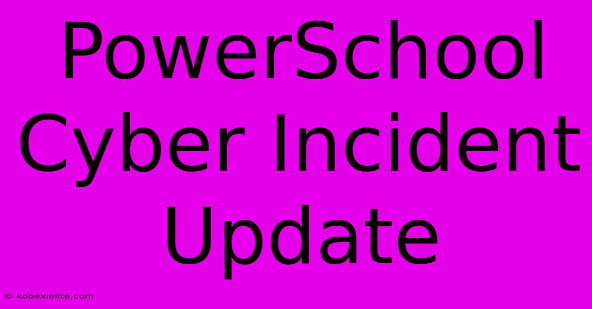 PowerSchool Cyber Incident Update