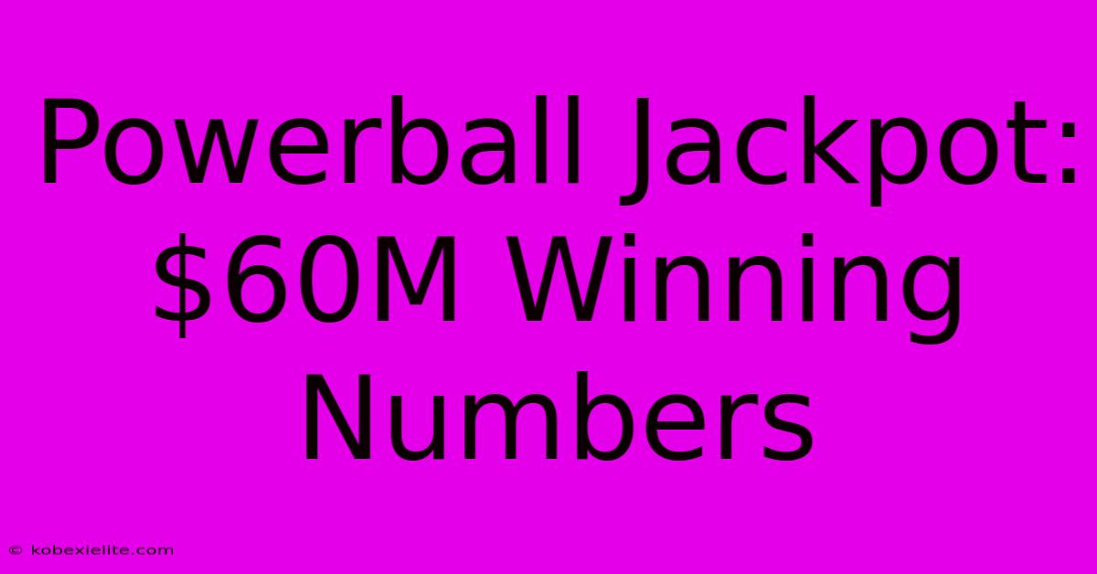 Powerball Jackpot: $60M Winning Numbers