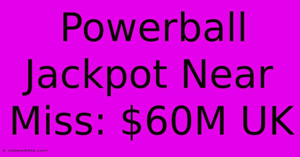 Powerball Jackpot Near Miss: $60M UK