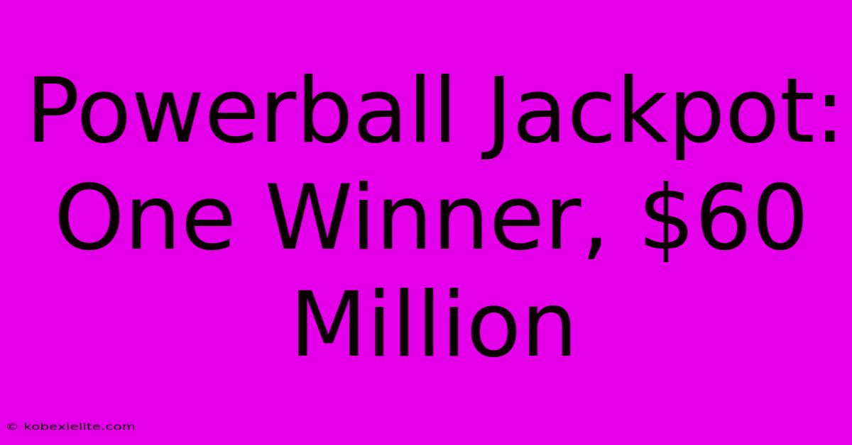 Powerball Jackpot: One Winner, $60 Million