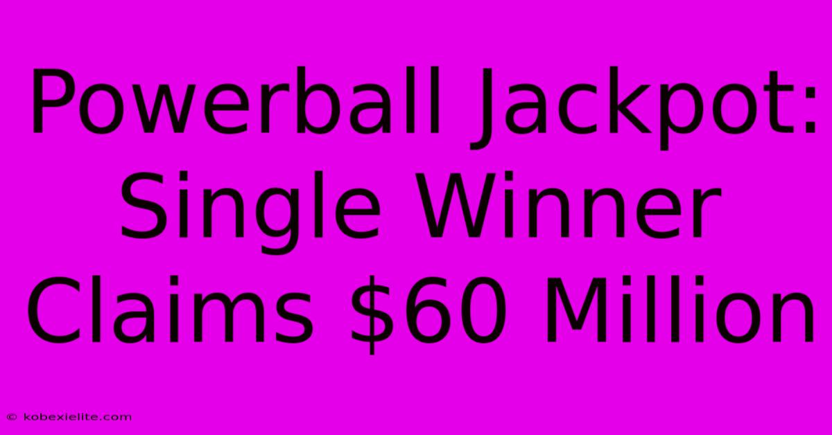 Powerball Jackpot: Single Winner Claims $60 Million