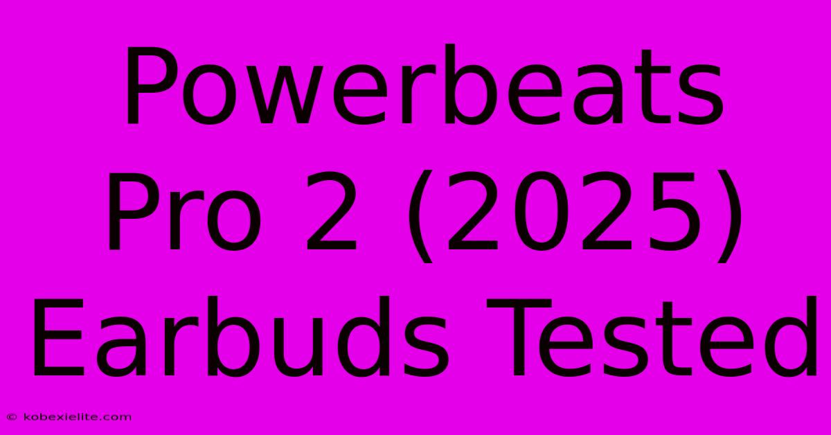 Powerbeats Pro 2 (2025) Earbuds Tested