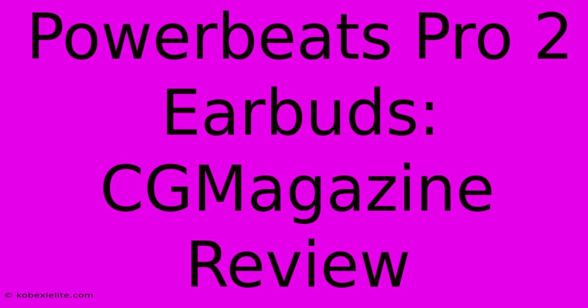 Powerbeats Pro 2 Earbuds: CGMagazine Review