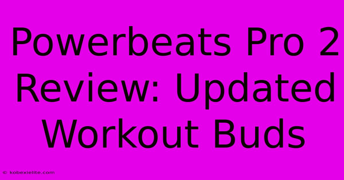 Powerbeats Pro 2 Review: Updated Workout Buds