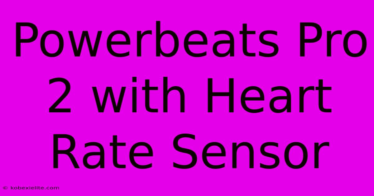 Powerbeats Pro 2 With Heart Rate Sensor