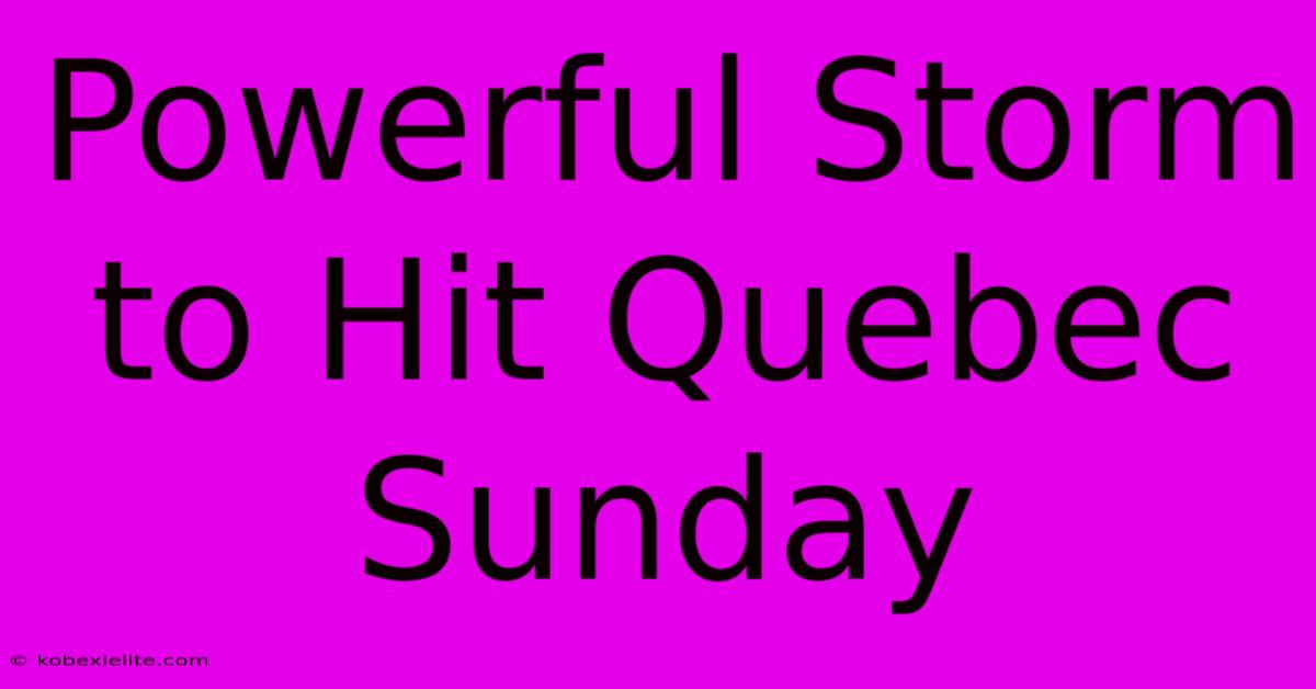 Powerful Storm To Hit Quebec Sunday