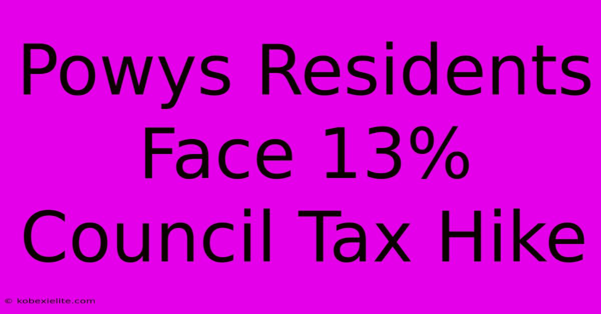 Powys Residents Face 13% Council Tax Hike