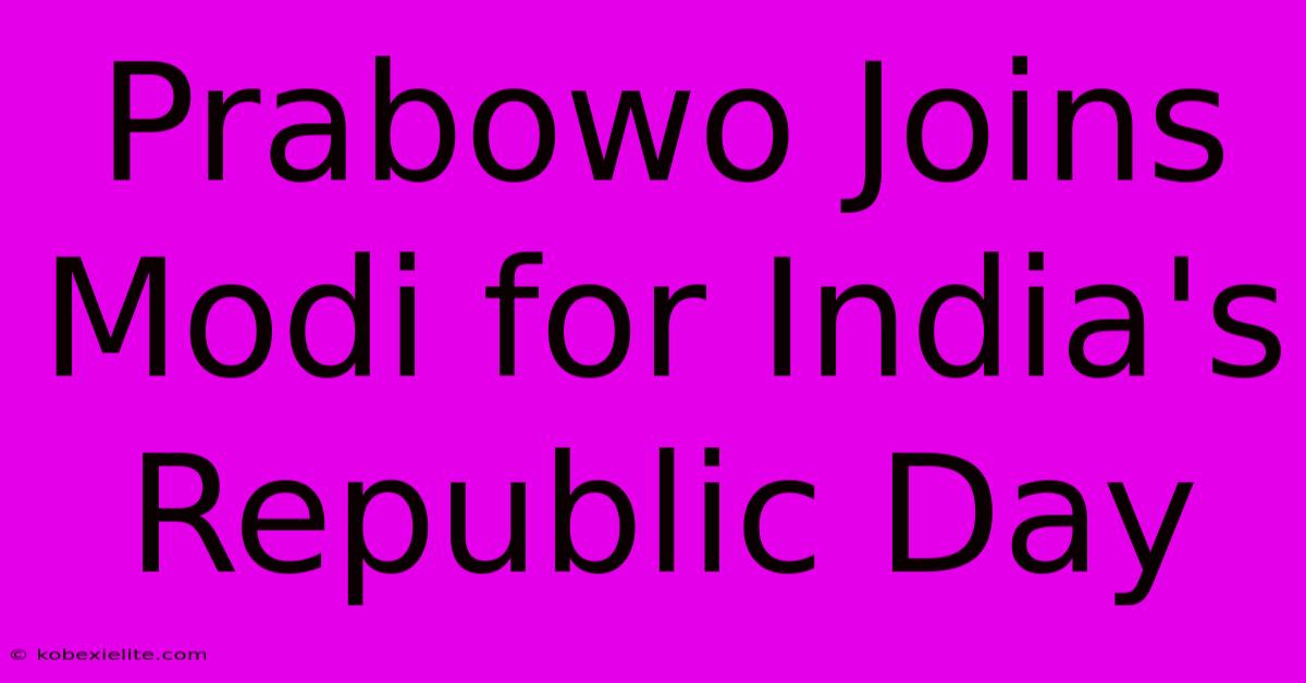 Prabowo Joins Modi For India's Republic Day