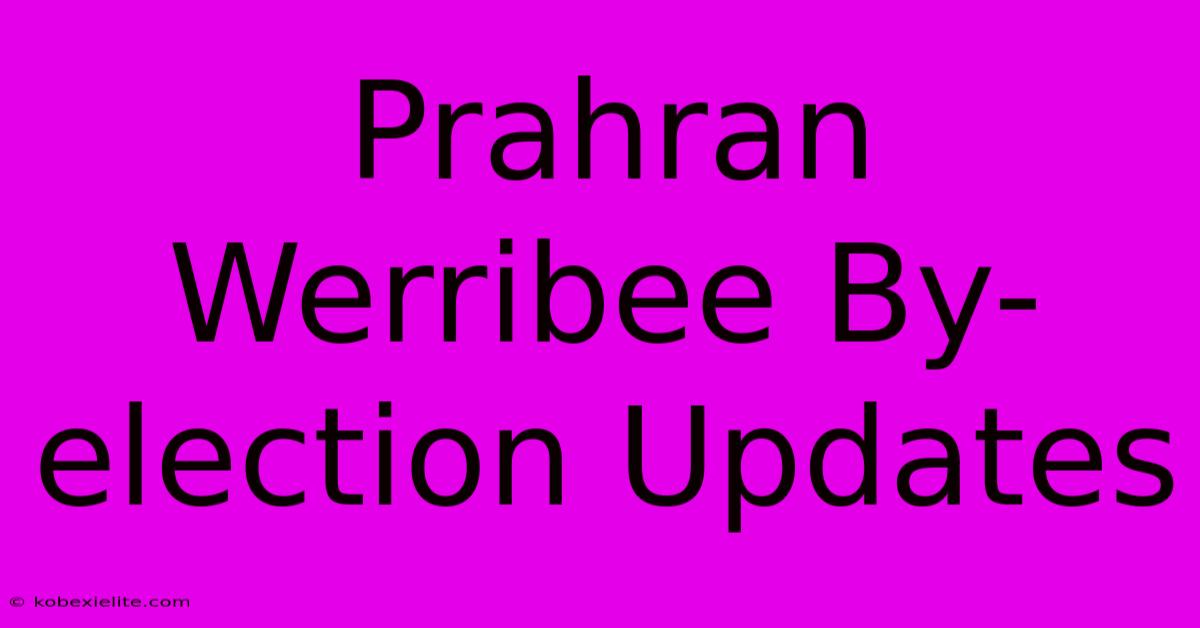 Prahran Werribee By-election Updates