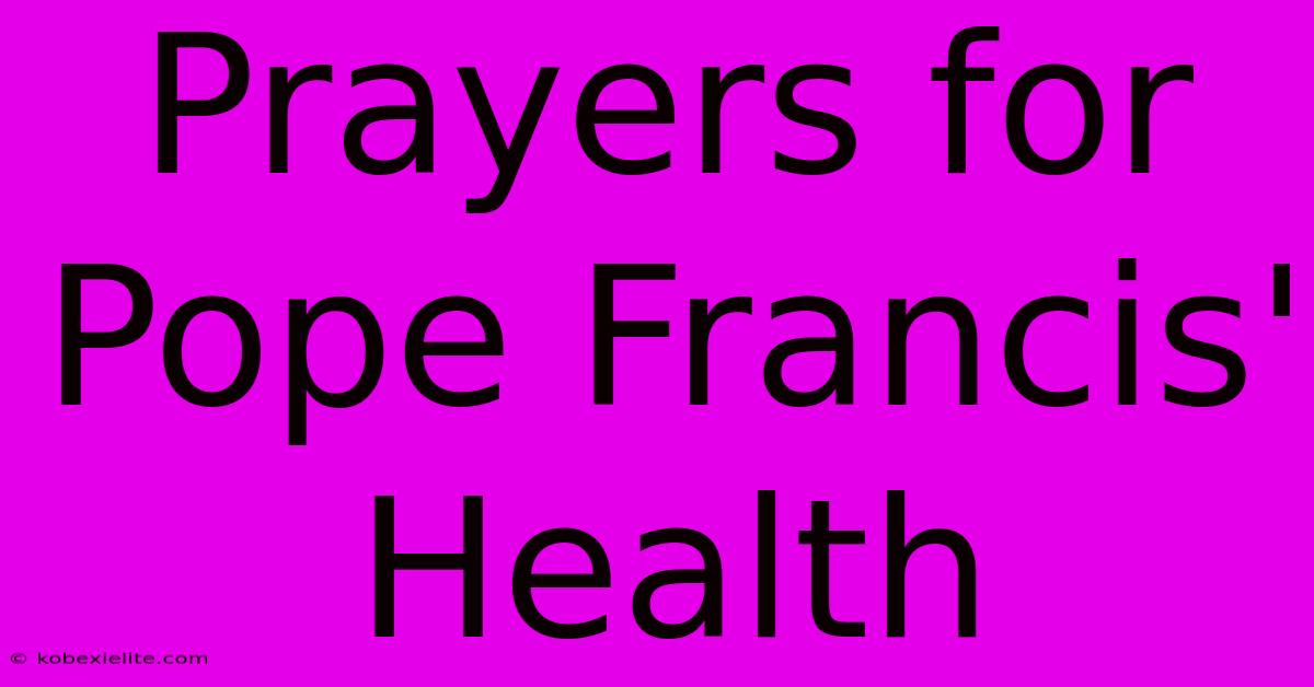 Prayers For Pope Francis' Health