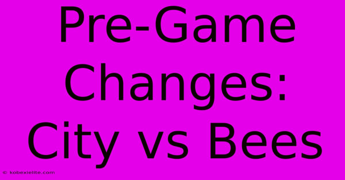 Pre-Game Changes: City Vs Bees